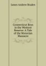 Connecticut Boys in the Western Reserve: A Tale of the Moravian Massacre - James Andrew Braden