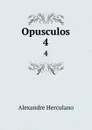 Opusculos. 4 - Alexandre Herculano