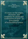 An essay on the origin, character, and tendency of creeds and confessions of faith : as instruments of ecclesiastical power - John Mason Duncan