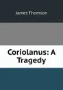 Coriolanus: A Tragedy - James Thomson