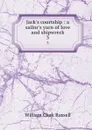 Jack.s courtship : a sailor.s yarn of love and shipwreck. 3 - Russell William Clark