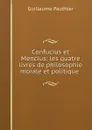 Confucius et Mencius: les quatre livres de philosophie morale et politique . - Guillaume Pauthier