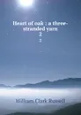 Heart of oak : a three-stranded yarn. 2 - Russell William Clark