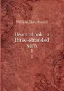 Heart of oak : a three-stranded yarn. 1 - Russell William Clark