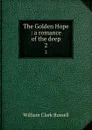 The Golden Hope : a romance of the deep. 2 - Russell William Clark