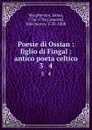 Poesie di Ossian : figlio di Fingal : antico poeta celtico. 3 . 4 - James Macpherson