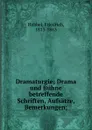 Dramaturgie; Drama und Buhne betreffende Schriften, Aufsatze, Bemerkungen; - Friedrich Hebbel
