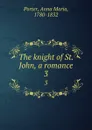 The knight of St. John, a romance. 3 - Anna Maria Porter