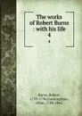 The works of Robert Burns : with his life. 4 - Robert Burns