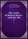 The works of Robert Burns : with his life. 1 - Robert Burns