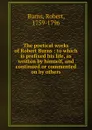 The poetical works of Robert Burns : to which is prefixed his life, as written by himself, and continued or commented on by others - Robert Burns
