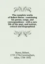 The complete works of Robert Burns : containing his poems, songs, and correspondence : with a new life of the poet, and notices, critical and biographical - Robert Burns