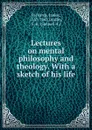 Lectures on mental philosophy and theology. With a sketch of his life - James Richards