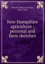 New Hampshire agriculture : personal and farm sketches - Henry Harrison Metcalf