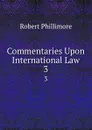 Commentaries Upon International Law. 3 - Robert Phillimore