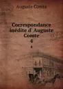 Correspondance inedite d. Auguste Comte. 4 - Comte Auguste