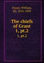 The chiefs of Grant. 1, pt.2 - William Fraser