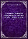 The constitutional and political history of the United States. 6 - Holst H. Von