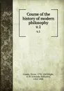 Course of the history of modern philosophy. v.1 - Victor Cousin