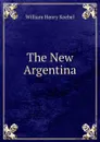 The New Argentina - W. H. Koebel