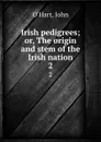 Irish pedigrees; or, The origin and stem of the Irish nation. 2 - John O'Hart