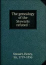 The genealogy of the Stewarts refuted : - Henry Steuart