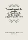 The registers of the parish of Wandsworth in the county of Surrey (1603-1787) - John Traviss Squire