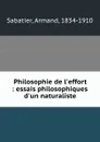 Philosophie de l.effort : essais philosophiques d.un naturaliste - Armand Sabatier