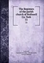 The Registers of the parish church of Rothwell Co. York. 51 - Yorkshire Parish Rothwell