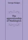 The apprenticeship of Washington - Hodges George