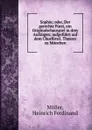 Sophie; oder, Der gerechte Furst, ein Originalschauspiel in drey Aufzugen; aufgefuhrt auf dem Churfurstl. Theater zu Munchen - Heinrich Ferdinand Möller