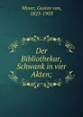 Der Bibliothekar, Schwank in vier Akten; - Gustav von Moser