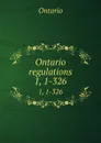 Ontario regulations. 1, 1-326 - Ontario