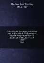 Coleccion de documentos ineditos para la historia de Chile desde el viaje de Magallanes hasta la batalla de Maipo, 1518-1818. 18-19 - José Toribio Medina