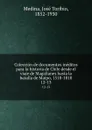 Coleccion de documentos ineditos para la historia de Chile desde el viaje de Magallanes hasta la batalla de Maipo, 1518-1818. 12-13 - José Toribio Medina