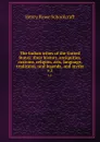 The Indian tribes of the United States: their history, antiquities, customs, religion, arts, language, traditions, oral legends, and myths. v.1 - Henry Rowe Schoolcraft