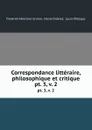 Correspondance litteraire, philosophique et critique. pt. 3, v. 2 - Friedrich Melchior Grimm