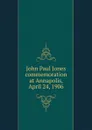 John Paul Jones commemoration at Annapolis, April 24, 1906 - Charles West Stewart