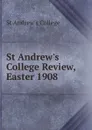 St Andrew.s College Review, Easter 1908 - St Andrew's College