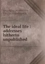 The ideal life : addresses hitherto unpublished - Henry Drummond