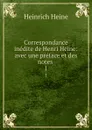 Correspondance inedite de Henri Heine: avec une preface et des notes . 1 - Heinrich Heine