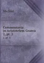 Commentaria in Aristotelem Graeca. 2, pt. 2 - Michael
