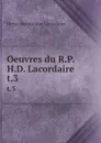 Oeuvres du R.P.H.D. Lacordaire. t.3 - Lacordaire Henri-Dominique