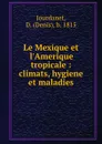 Le Mexique et l.Amerique tropicale : climats, hygiene et maladies - Denis Jourdanet