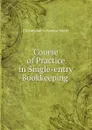 Course of Practice in Single-entry Bookkeeping . - Christopher Columbus Marsh