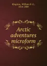 Arctic adventures microform - William H. G. Kingston