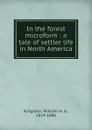 In the forest microform : a tale of settler life in North America - William H. G. Kingston