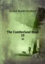 The Cumberland Road. 10 - Archer Butler Hulbert