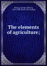 The elements of agriculture; - George Edwin Waring