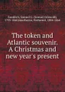 The token and Atlantic souvenir. A Christmas and new year.s present - Samuel Griswold Goodrich